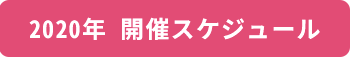 2020年 開催スケジュール